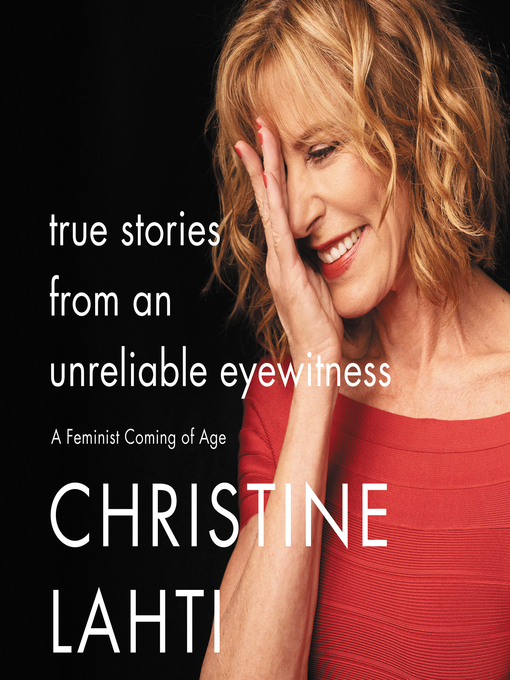 Title details for True Stories from an Unreliable Eyewitness by Christine Lahti - Available